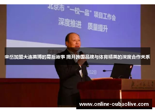 宋岳加盟大连英博的幕后故事 揭开跨国品牌与体育精英的深度合作关系