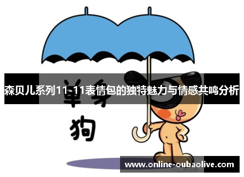 森贝儿系列11-11表情包的独特魅力与情感共鸣分析
