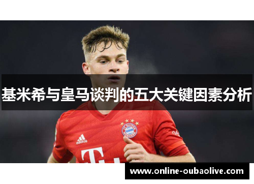 基米希与皇马谈判的五大关键因素分析