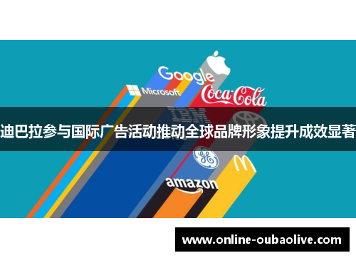 迪巴拉参与国际广告活动推动全球品牌形象提升成效显著