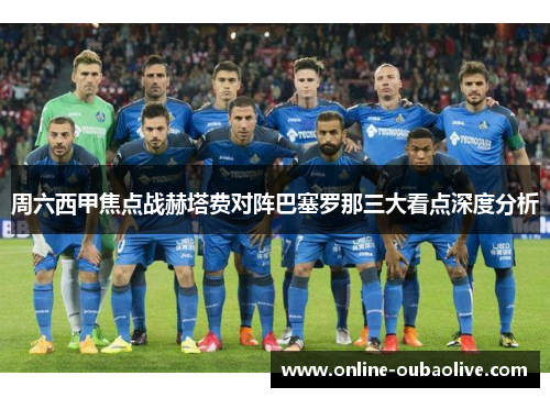 周六西甲焦点战赫塔费对阵巴塞罗那三大看点深度分析