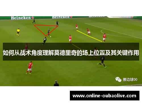 如何从战术角度理解莫德里奇的场上位置及其关键作用