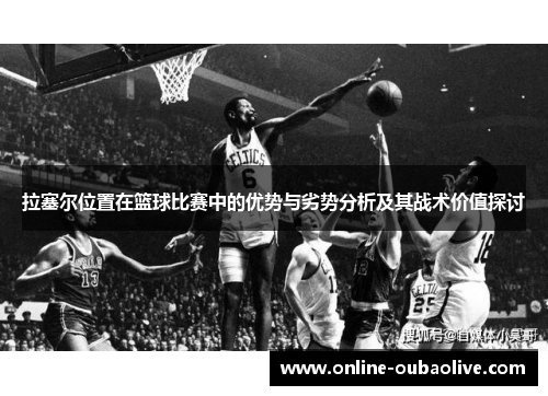 拉塞尔位置在篮球比赛中的优势与劣势分析及其战术价值探讨