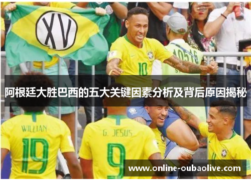 阿根廷大胜巴西的五大关键因素分析及背后原因揭秘